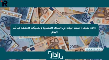«الآن تعرف» سعر اليورو في البنوك المصرية وتحديثات الجمعة مباشر اليوم